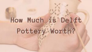 How-Much-is-Delft-Pottery-Worth