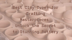 Best-Clay-Types-for-Crafting-Masterpieces
