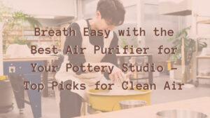 Breath-Easy-with-the-Best-Air-Purifier-for-Your-Pottery-Studio